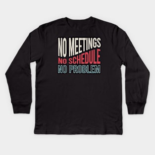 No Meetings No Schedule No Problem Kids Long Sleeve T-Shirt